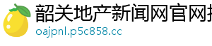 韶关地产新闻网官网招聘